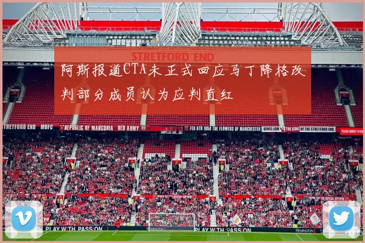 阿斯报道CTA未正式回应马丁降格改判部分成员认为应判直红