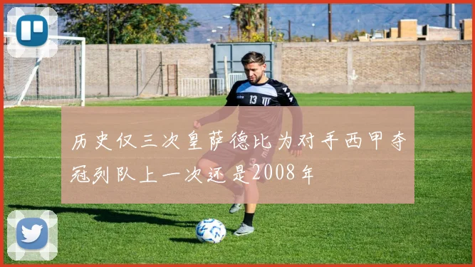 历史仅三次皇萨德比为对手西甲夺冠列队上一次还是2008年