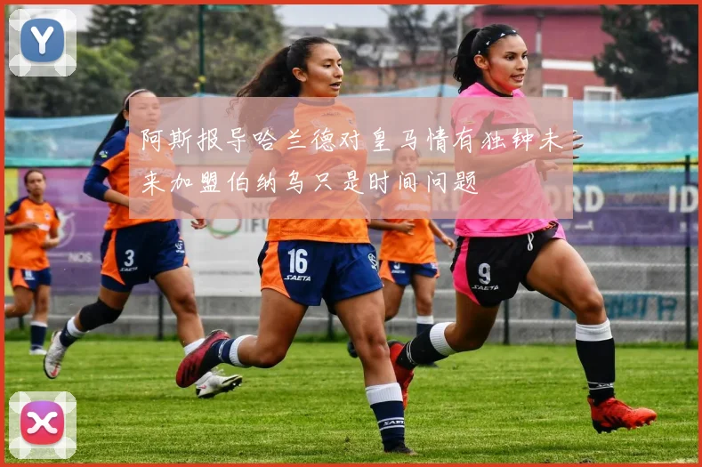 阿斯报导哈兰德对皇马情有独钟未来加盟伯纳乌只是时间问题